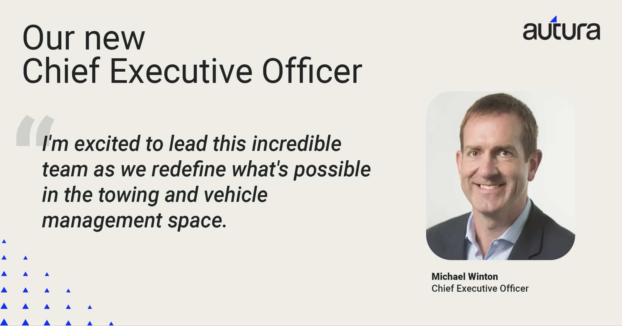 Photo of Autura's new CEO, Michael Winton, along with a quote: I'm excited to lead this incredible team as we redefine what's possible in the towing and vehicle management space.